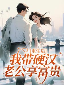 重生后，我带硬汉老公享富贵在哪免费看，苏怡然陆阳煦小说章节目录阅读