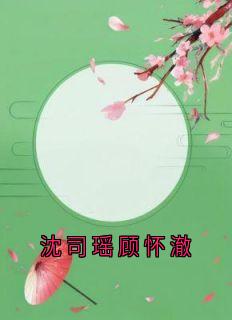 (精品)沈司瑶顾怀澈小说