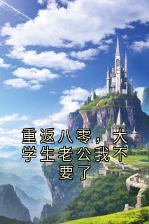 抖音重返八零，大学生老公我不要了txt小说阅读