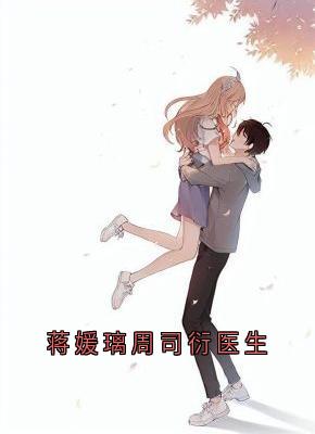 周司衍蒋媛璃全章节阅读-蒋媛璃周司衍医生全文分享阅读