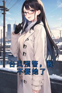 台风预警，我不要她了免费小说作者许浩全文阅读