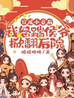 穿成小妾后，我怒踹侯爷掀翻后院免费阅读全文，主角乔清岁顾征小说完整版最新章节