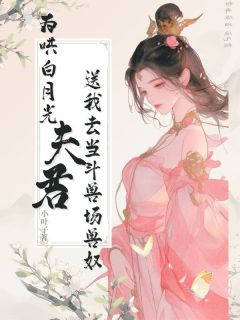 主角江淮月贺铭小说，为哄白月光，夫君送我去当斗兽场兽奴免费阅读全文