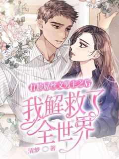 打脸屌丝文男主之后，我解救了全世界by清梦免费阅读小说大结局