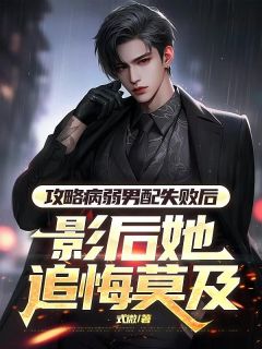 抖音爆款小说攻略病弱男配失败后，影后她追悔莫及苏荷月江凝月程星河免费txt全文阅读