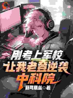 沈煜阮嘉鱼小说抖音热文刚考上军校，让我老登逆袭中科院完结版
