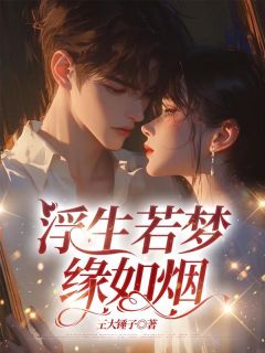 王大锤子写的小说浮生若梦缘如烟谢云修秦欢颜秦平安全文阅读