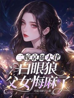 [抖音]小说苏望舒沈砚清二嫁京圈大佬，白眼狼父女悔麻了