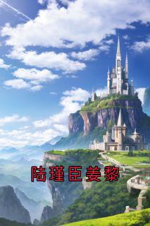 (热推新书)陆瑾臣姜黎姜黎陆瑾臣无弹窗阅读