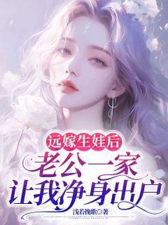 莹莹江浩小说远嫁生娃后，老公一家让我净身出户全文阅读-随缘阅读网