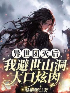 异世团灭后，我避世山洞大口炫肉！【全章节】沐九月完结版免费阅读