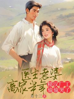 热门小说医生老婆离家半年，糙汉厂工偷偷哭了完整版全文阅读