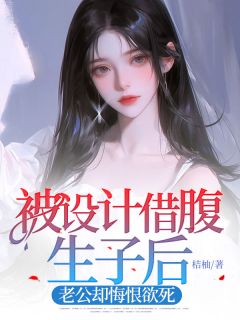 抖音爆款被设计借腹生子后，老公却悔恨欲死乐熙厉泽川洛星无广告阅读