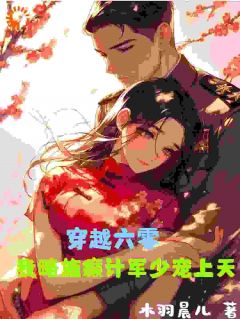穿越六零，我略施癫计军少宠上天全本小说（穿越六零，我略施癫计军少宠上天）全文阅读
