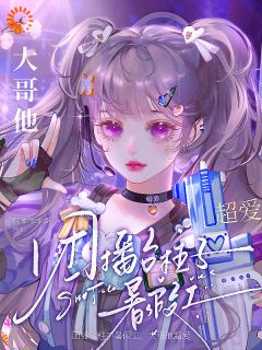 全章节小说团播台柱子暑假工，大哥他超爱阿乖乖乖僻最新阅读