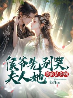 好看的侯爷先别哭，夫人她爱的是你啊！小说-侯爷先别哭，夫人她爱的是你啊！最新章节阅读