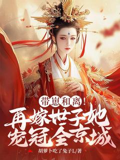 带崽和离！再嫁世子她宠冠全京城未删减阅读