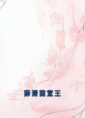 免费完结小说薛清茵宣王薛芷颜贺柏谦无弹窗免费阅读-随缘阅读网