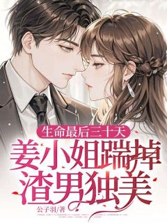 （全本）生命最后三十天，姜小姐踹掉渣男独美主角姜九笙段靳言全文目录畅读