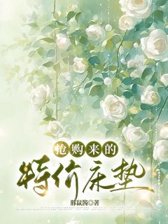 抢购来的特价床垫by豚鼠酱(楠楠苏临)未删节免费阅读