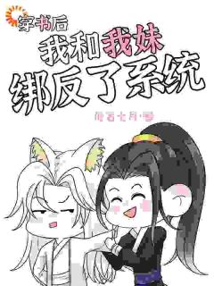 他名七月写的小说穿书后，我和我妹绑反了系统在线阅读