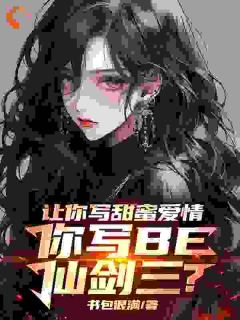 高质量小说让你写甜蜜爱情，你写BE仙剑三在线试读