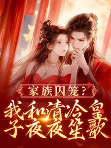 爆款小说由作者山河以宁所创作的家族囚笼？我和清冷皇子夜夜笙歌在线阅读