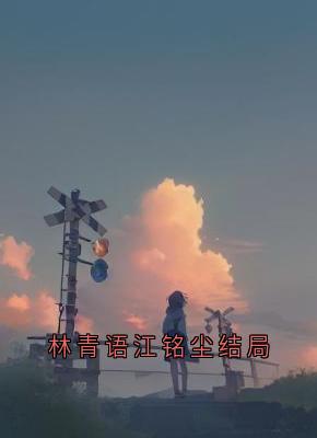 优质新书林青语江铭尘结局最新章节小说全文阅读
