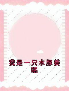 抖音完结我是一只水豚姜眠姜眠秦白谢骁(全文在线阅读)-随缘阅读网