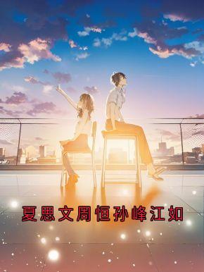 夏思文周恒孙峰江如夏思文周恒大结局在线阅读-随缘阅读网