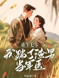 抖音重生七零，我踹了渣男当军医txt小说阅读