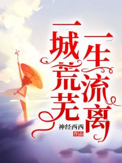 一城荒芜，一生流离章节全目录 叶和笙厉景言全文免费阅读