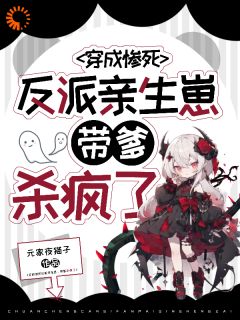穿成惨死反派亲生崽，带爹杀疯了(全章节)-木汐谢堰在线阅读