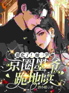 甜化了！她一哭，京圈墨爷跪地哄小说-姜暖暖墨寒烬全篇阅读