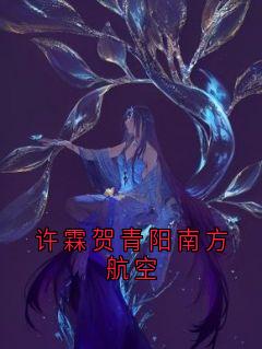 许霖贺青阳南方航空章节目录小说-许霖贺青阳免费阅读全文