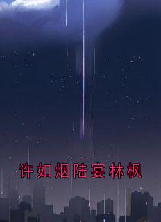 许如烟陆宴林枫许如烟陆宴全本小说（许如烟陆宴林枫）全章节小说目录阅读