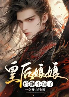 【热文】皇后娘娘，你跑不掉了主角赵崇刘皇后小说全集免费阅读