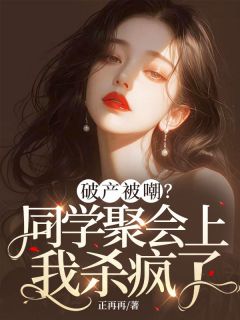 免费完结小说破产被嘲？同学聚会上我杀疯了明瑶白敏无弹窗免费阅读