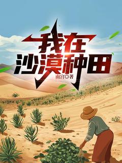 小说推荐我在沙漠种田完结版全章节阅读
