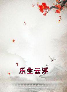 抖音小说乐生云浮主角云浮成安全文小说免费阅读