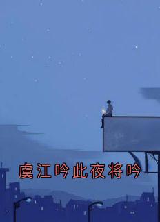 虞江吟季寅礼全本小说 虞江吟此夜将吟全文免费在线阅读