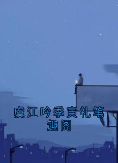 虞江吟季寅礼是哪部小说的主角 虞江吟季寅礼笔趣阁全文无弹窗-随缘阅读网
