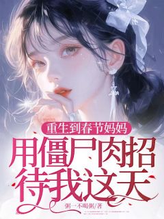 全本资源在线阅读重生到春节妈妈用僵尸肉招待我这天王超小侄子