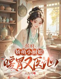 侯府娇萌小厨娘：暖胃又医心许知意顾萧然全章节目录免费阅读