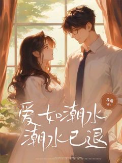 抖音完结爱如潮水，潮水已退陈雯齐哲徐卓熙(全文在线阅读)