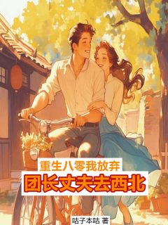 值得熬夜看完的觉醒八零，我放弃团长丈夫去西北小说阅读