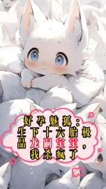 好孕魅狐:生下十六胎极品龙嗣宝宝,我杀疯了小说百度云完整章节列表免费阅读-随缘阅读网