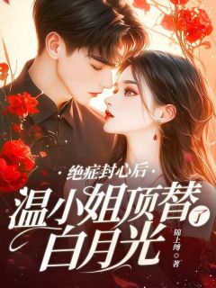 绝症封心后，温小姐顶替了白月光温迎陆谨川绝症封心后，温小姐顶替了白月光全文免费阅读【完整章节】
