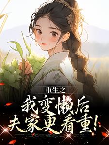 优质新书重生之我变懒后，夫家更看重！最新章节小说全文阅读