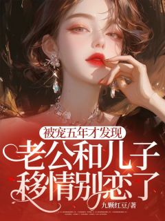 被宠五年才发现，老公和儿子移情别恋了在哪免费看，许雅顾黎夜小说章节目录阅读